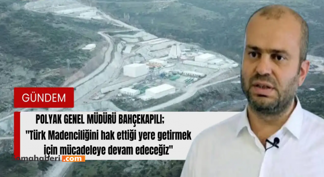 Türk Madenciliğini Hak Ettiği Yere Getireceğiz. Üretmeye Devam