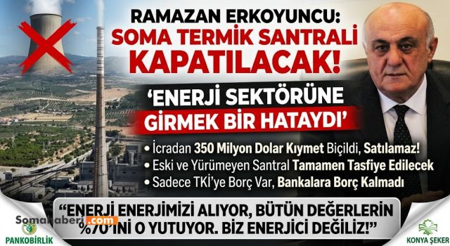 "ENERJİYE GİRMEK BİR HATAYDI, SOMA KAPATILACAK!" "Ocağı olmayan santral yürüyemez."