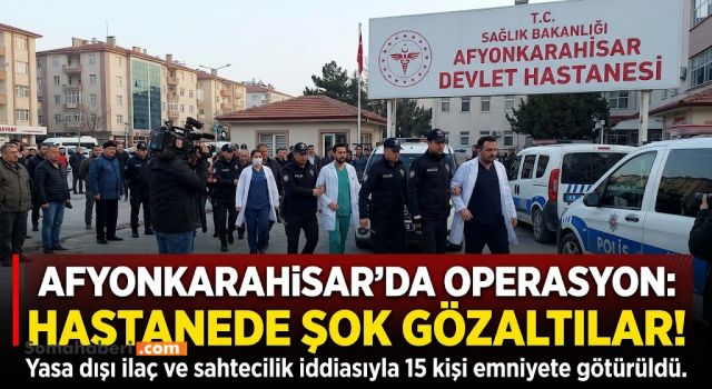HASTANE MERKEZLİ İLAÇ ŞEBEKESİNE DARBE: 15 GÖZALTI!
