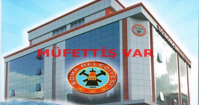 Soma Belediyesinde Müfettiş Var