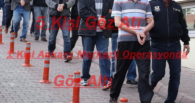 FETÖ OPERASYONU 6 GÖZALTI