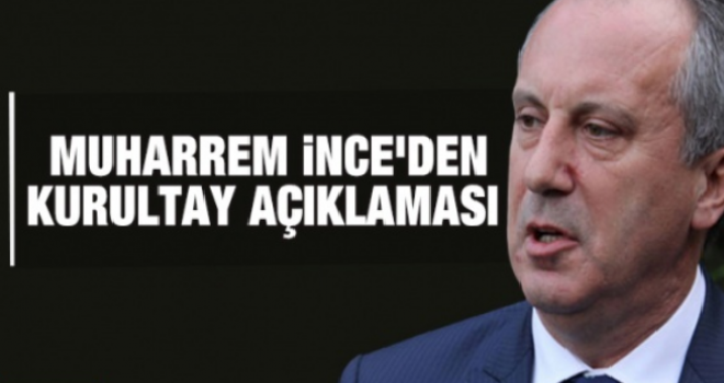 Muharrem İnce'den kurultay açıklaması