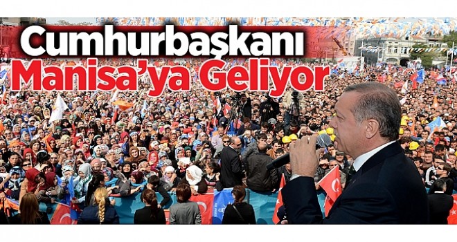 Cumhurbaşkanı Manisa'ya Geliyor