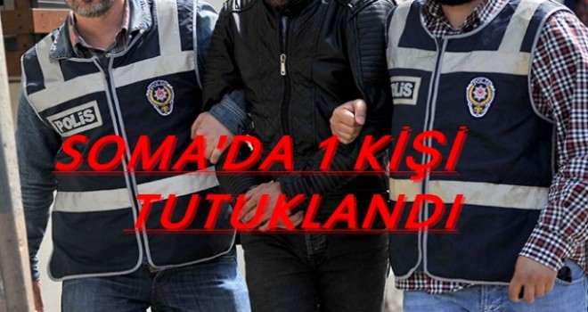 Soma'da 1 Kişi Tutuklandı