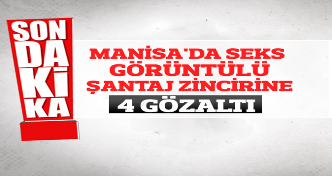 SEXS ŞANTAJINA 4 GÖZALTI.