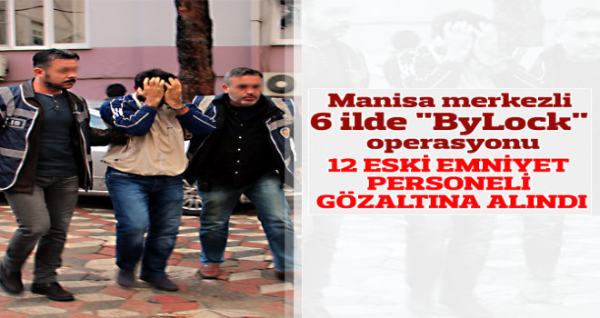 Manisa merkezli 6 ilde “ByLock” operasyonu