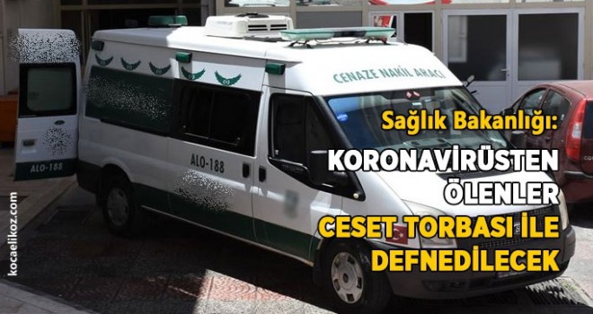 CORONA VİRÜSTEN ÖLENLER CESET TORBALARIYLA GÖMÜLECEK