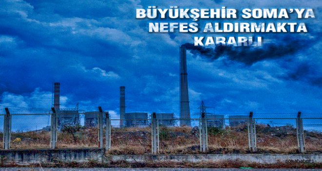  BÜYÜKŞEHİR SOMA’YA NEFES ALDIRMAKTA KARARLI 