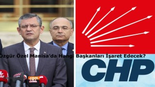 Özgür Özel Manisa’da Hangi Başkanları İşaret Edecek