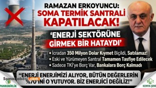 "ENERJİYE GİRMEK BİR HATAYDI, SOMA KAPATILACAK!" "Ocağı olmayan santral yürüyemez."
