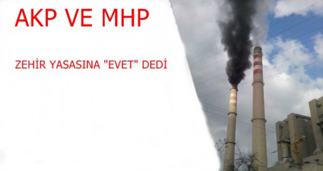 AKP VE MHP ZEHİR YASASINA "EVET" DEDİ