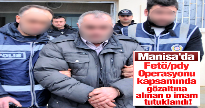 Manisa’da Fetö/pdy Operasyonu: O imam tutuklandı!