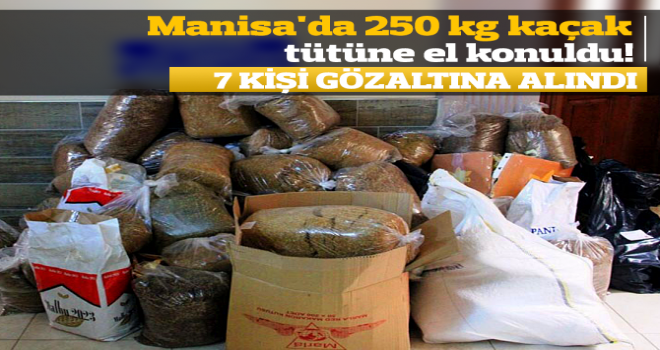 Manisa’da 250 kg kaçak tütüne el konuldu!