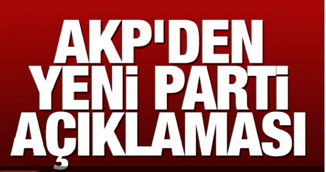 AKP'DEN YENİ PARTİ AÇIKLAMASI