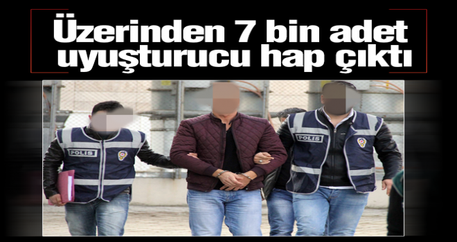 Üzerinden 7 bin adet uyuşturucu hap çıktı