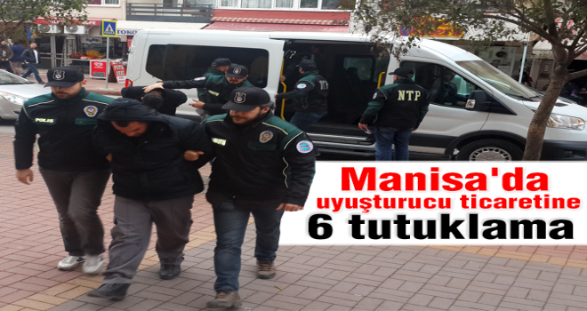 Manisa’da uyuşturucu ticaretine 6 tutuklama