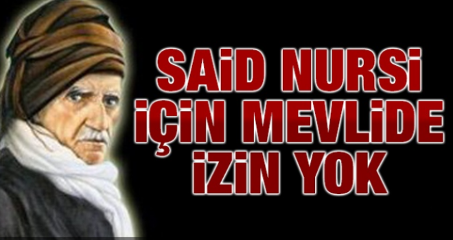 Said Nursi için mevlide izin yok