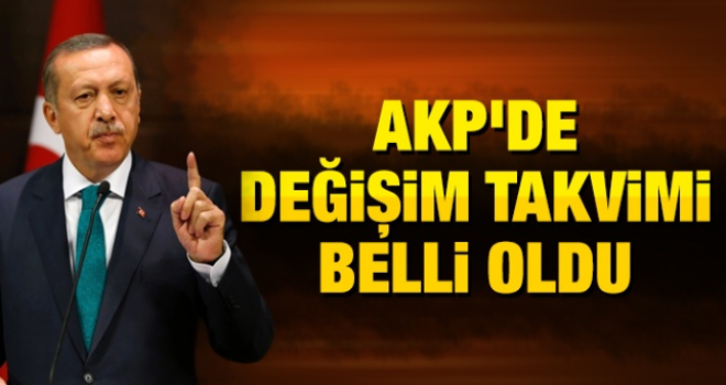 AKP'de DEĞİŞİM TAKVİMİ BELLİ OLDU