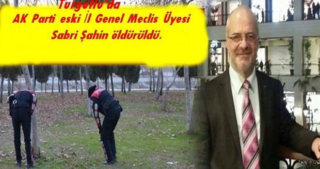 AK Parti Eski Meclis Üyesi Öldürüldü