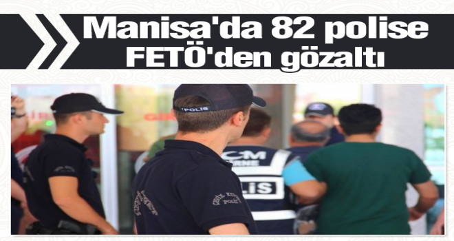 FETÖ operasyonunda 82 polis gözaltına alındı