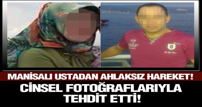 MANİSALI USTADAN AHLAKSIZ HAREKET! 